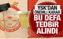 YSK’dan önemli karar: Bu sefer tedbir alındı!