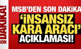 MSB’den son dakika ‘İnsansız Kara Aracı’ açıklaması!