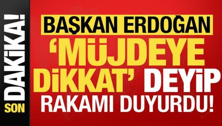 Başkan Erdoğan’dan son dakika açıklamaları! ‘Müjdeye dikkat’ deyip rakamı duyurdu…