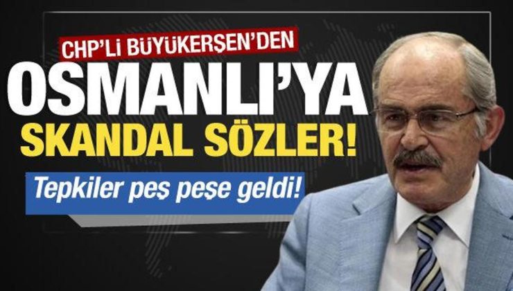 CHP’li Büyükerşen’den Osmanlı için skandal sözler! Tepkiler peş peşe geldi
