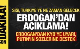 Erdoğan açıkladı: Sisi, Türkiye’ye ne zaman gelecek? KYB’ye uyarı, Putin’e destek