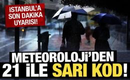 Meteoroloji’den son dakika İstanbul dahil 21 ile sarı kodlu uyarı!