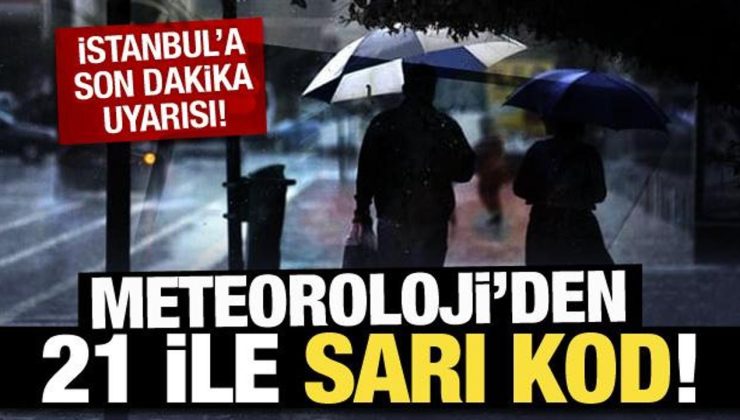 Meteoroloji’den son dakika İstanbul dahil 21 ile sarı kodlu uyarı!