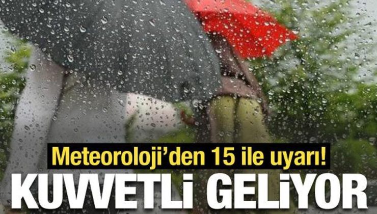 Meteoroloji’den 15 ile kuvvetli yağış uyarısı!