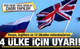 Rusya, İngiltere ve 10 ülkeden vatandaşlarına 4 ülke için uyarı! Peş peşe çağrı yaptılar