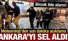 Ankara’yı sel aldı: Meteorolojiden 28 ile son dakika uyarısı!